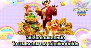 วิธีเลือกเกมแตกหนักใน UNIKORN168 ฉบับเซียนมือโปร
